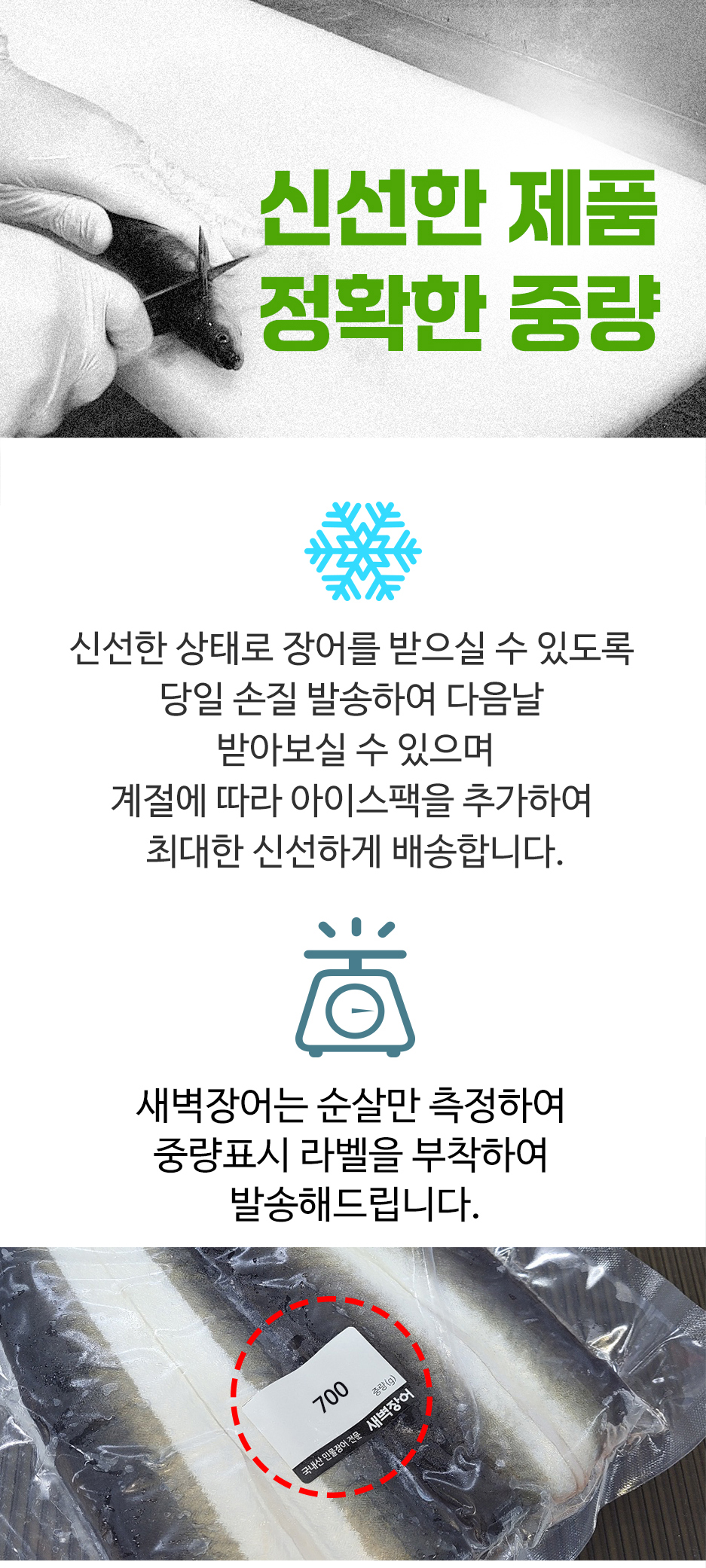 신선한 제품, 정확한 중량, 신선한 상태로 장어를 받으실 수 있도록 당일 손질하여 발송하며, 다음날 받아보실 수 있습니다. 계절에 따라 아이스팩을 추가하여 최대한 신선하게 배송합니다. 새벽장어는 순살만 측정하여 중량 표시 라벨을 부착하여 발송해드립니다. 700g 중량의 새벽장어, 국내산 민물장어 전문.