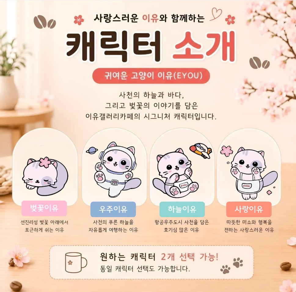이유(EYOU) 캐릭터이유(EYOU)는 사천의 벚꽃과 하늘을 사랑하는 작은 고양이입니다.선진리성의 벚꽃, 푸른 하늘, 항공우주도시 사천의 이미지를 담아 직접 개발한 캐릭터로, 사천의 따뜻한 이야기를 전하고 있습니다.