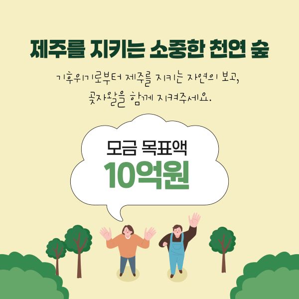 곶자왈이 없어지면
제주는 존재하기가 어렵습니다.
제주 삶의 기반인 곶자왈을 지키는데
여러분 함께해 주세요!!

모금목표액
10억원
