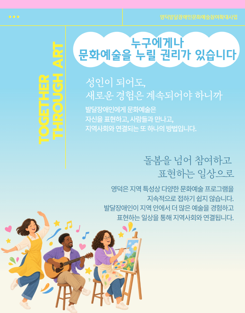 영덕은 지역특성상 다양한 문화예술 프로그램을 지속적으로 접하기 쉽지 않습니다. 발달장애인이 지역안에서 더 많은 예술을 경험하고 표현하는 일상을 통해 지역사회와 연결됩니다.
